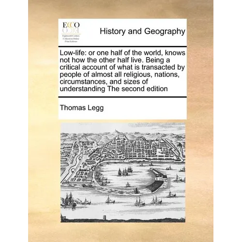 Low-Life: Or One Half of the World, Knows Not How the Other Half Live. Being a Critical Account of What Is Transacted by People - Paperback