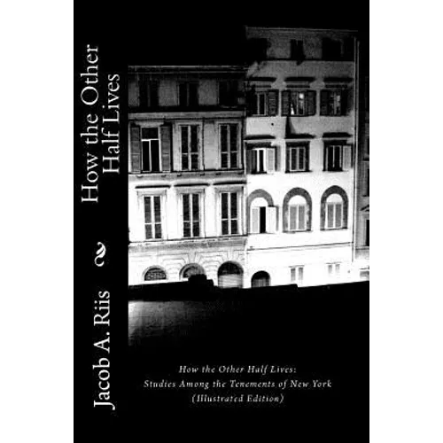How the Other Half Lives: Studies Among the Tenements of New York (Illustrated Edition) - Paperback