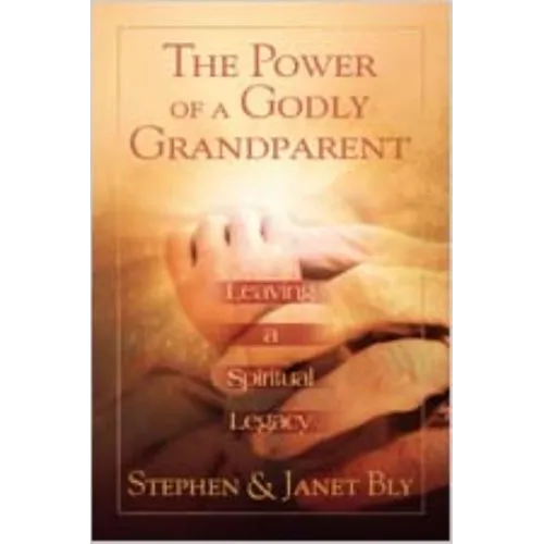 The Power of a Godly Grandparent: Leaving a Spiritual Legacy - Paperback