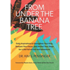From Under the Banana Tree: Daily Inspirations to Strengthen Your Grip, Sharpen Your Focus, and Anchor Your Steps for a Life full of God and Adventure - Hardcover
