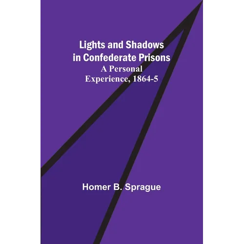 Lights and Shadows in Confederate Prisons; A Personal Experience, 1864-5 - Paperback