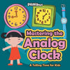 Mastering the Analog Clock- A Telling Time for Kids - Paperback
