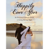 Happily Ever After: The Engaged Couples' Guide to Getting Marriage Right - Paperback