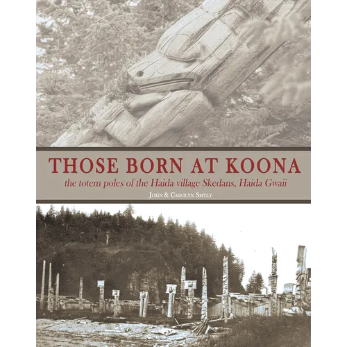 Those Born at Koona: The Totem Poles of the Haida Village Skedans, Haida Gwaii - Paperback