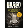 Wicca Earth Magic: Connect with All Living Things on Earth, and Learn How to Live in Balance with Nature! Bonus Earth Magic Spells and Rituals Include - Paperback