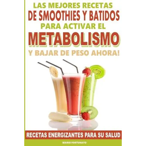Las Mejores Recetas de Smoothies y Batidos Para Activar el Metabolismo Para Bajar de Peso Ahora: Recetas Energizantes Para su Salud - Paperback