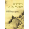 Journeys at the Margin: Towards an Autobiographical Theology in American-Asian Perspective - Paperback
