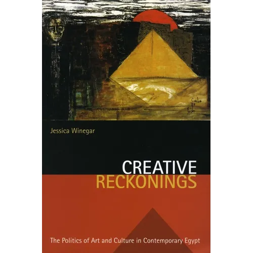 Creative Reckonings: The Politics of Art and Culture in Contemporary Egypt - Paperback