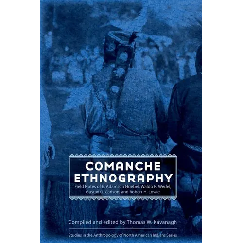Comanche Ethnography: Field Notes of E. Adamson Hoebel, Waldo R. Wedel, Gustav G. Carlson, and Robert H. Lowie - Hardcover