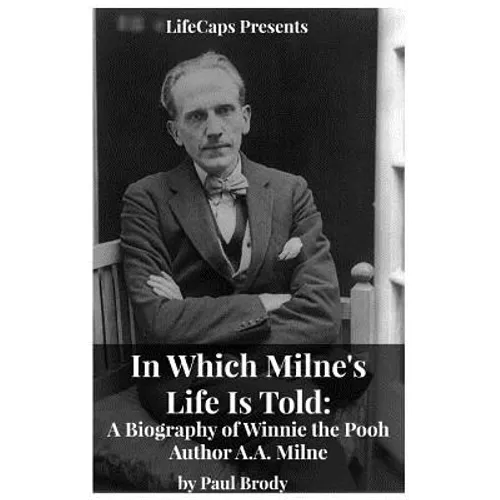 In Which Milne's Life Is Told: A Biography of Winnie the Pooh Author A.A. Milne - Paperback