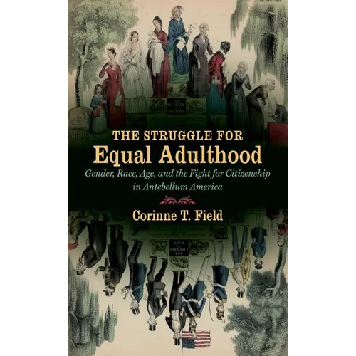 The Struggle for Equal Adulthood: Gender, Race, Age, and the Fight for Citizenship in Antebellum America - Paperback