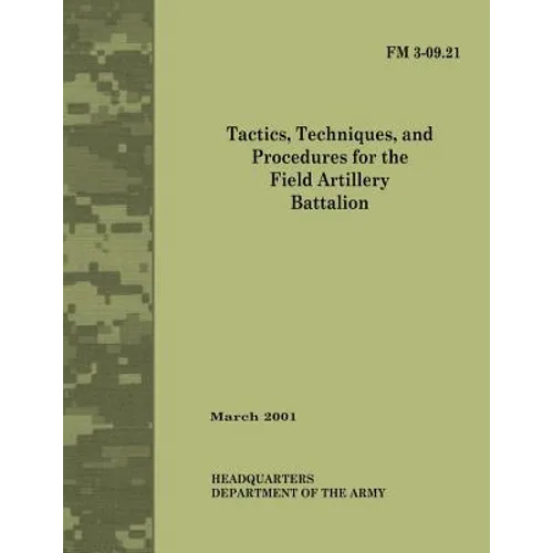 Tactics, Techniques and Procedures for The Field Artillery Battalion (Field Manual No. 3-09.21) - Paperback