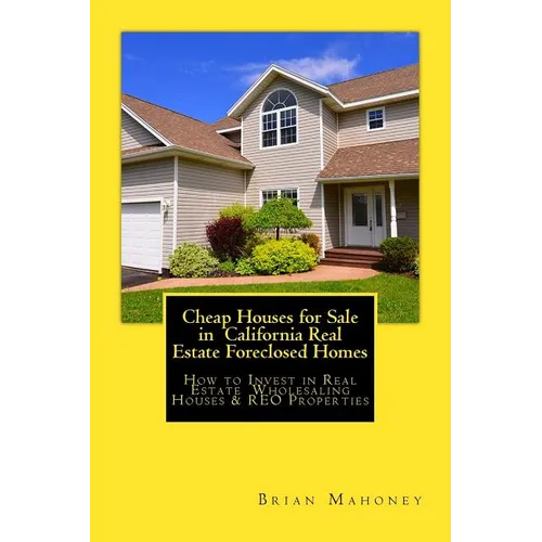 Cheap Houses for Sale in California Real Estate Foreclosed Homes: How to Invest in Real Estate Wholesaling Houses & REO Properties - Paperback