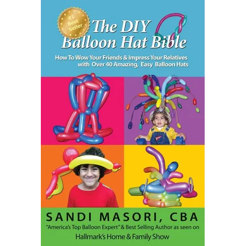 The DIY Balloon Hat Bible: How To Wow Your Friends and Impress Your Relatives With 40+ Amazing Easy Balloon Hats - Paperback