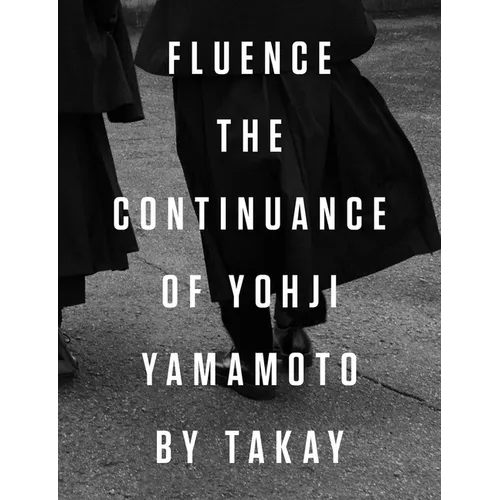 Fluence: The Continuance of Yohji Yamamoto: Photographs by Takay - Hardcover
