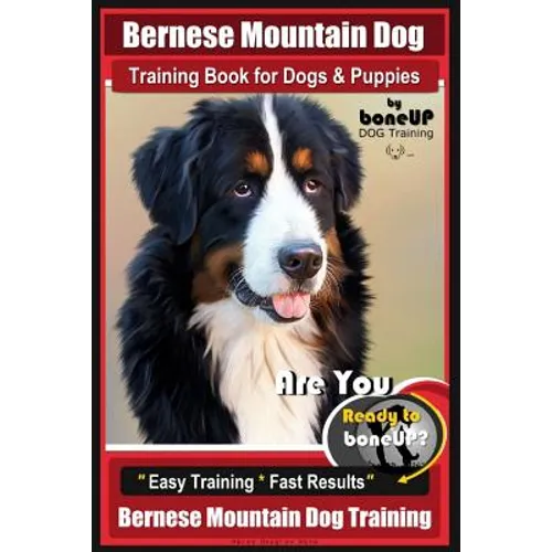 Bernese Mountain Dog Training Book for Dogs & Puppies By BoneUP DOG Training: Are You Ready to Bone Up? Easy Training * Fast Results Bernese Mountain - Paperback