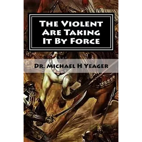 The Violent Are Taking It By Force: Aggressively Taking What Belongs to You in the Name of JESUS - Paperback