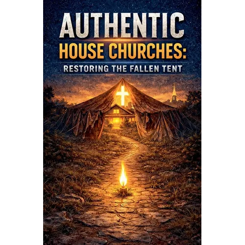 Authentic House Churches: Restoring the Fallen Altar - Paperback