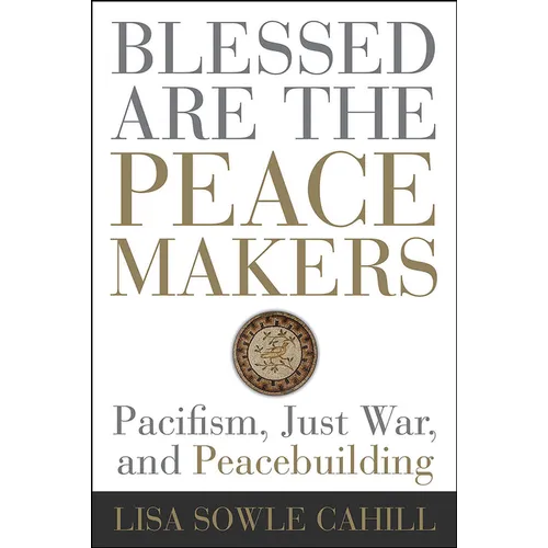 Blessed Are the Peacemakers: Pacifism, Just War, and Peacebuilding - Paperback