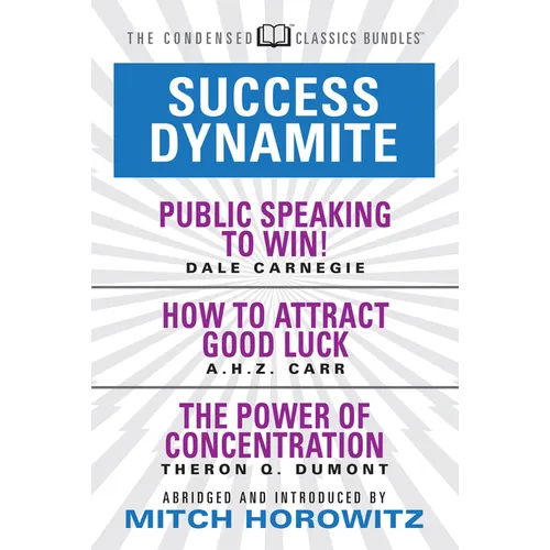 Success Dynamite (Condensed Classics): Featuring Public Speaking to Win!, How to Attract Good Luck, and the Power of Concentration: Featuring Public S - Paperback
