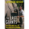 The Last Giants: The Rise and Fall of the African Elephant - Paperback