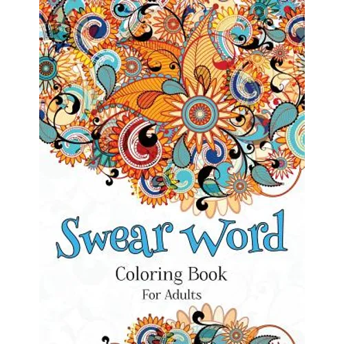 Swear Word Coloring Book For Adults: A Hilarious Adult Coloring Book - Paperback