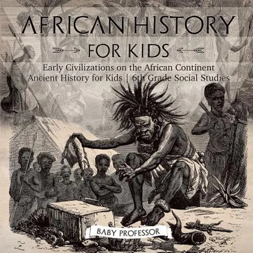 African History for Kids - Early Civilizations on the African Continent Ancient History for Kids 6th Grade Social Studies - Paperback