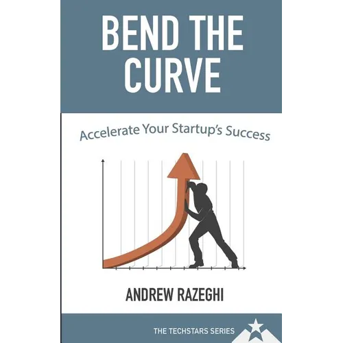Bend the Curve: Accelerating Your Startup's Success (The Techstars Series) - Paperback