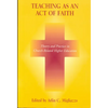 Teaching as an Act of Faith: Theory and Practice in Church Related Higher Education - Hardcover
