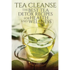 Tea Cleanse: The Best Tea Detox Recipes For Health And Wellness - Paperback