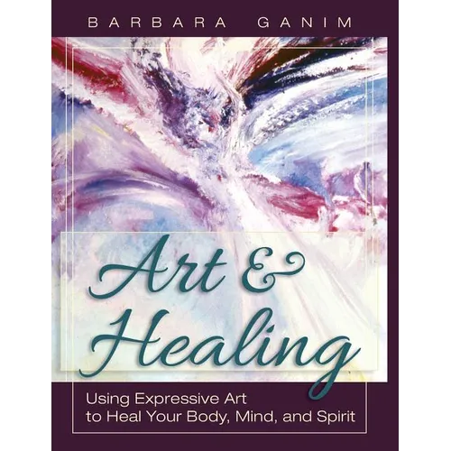 Art and Healing: Using Expressive Art to Heal Your Body, Mind, and Spirit - Hardcover