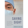 Saving Sight: An Eye Surgeon's Look at Life Behind the Mask and the Heroes Who Changed the Way We See - Paperback