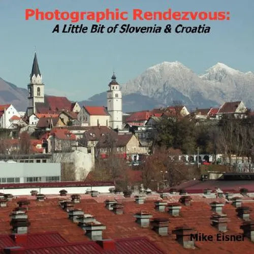 Photographic Rendezvous: A Little Bit of Slovenia & Croatia - Paperback
