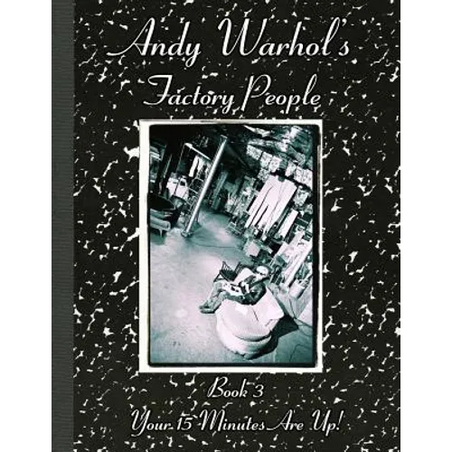 Andy Warhol's Factory People Book III: Your 15 Minutes Are Up! - Paperback