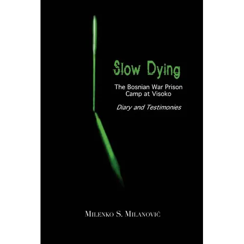 Slow Dying: The Bosnian War Prison Camp at Visoko Diary and Testimonies - Paperback