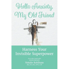 Hello Anxiety, My Old Friend: Harness Your Invisible Superpower - Paperback