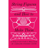 String Figures and How to Make Them: A Study of Cats-Cradle in Many Lands - Paperback