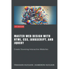 Master Web Design with HTML, CSS, JavaScript, and jQuery: Create Stunning Interactive Websites - Paperback