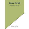 Mater Christi: Meditations on Our Lady - Paperback