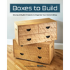 Boxes to Build: Sturdy & Stylish Projects to Organize Your Home & Shop - Paperback