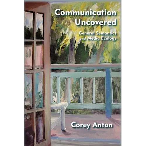 Communication Uncovered: General Semantics and Media Ecology - Paperback