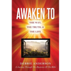 Awaken to: The Way, the Truth, & the Life - Paperback