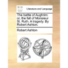 The battle of Aughrim: or, the fall of Monsieur St. Ruth. A tragedy. By Robert Ashton. - Paperback