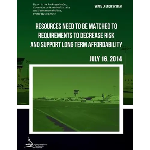 SPACE LAUNCH SYSTEM Resources Need to be Matched to Requirements to Decrease Risk and Support Long Term Affordability - Paperback