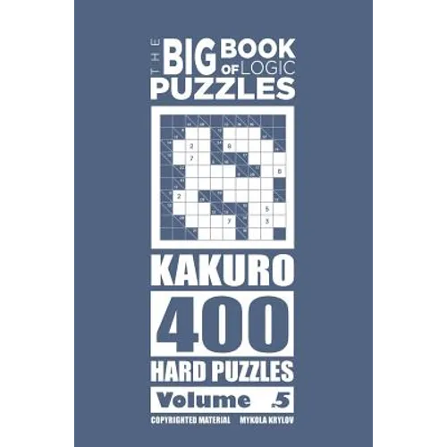 The Big Book of Logic Puzzles - Kakuro 400 Hard (Volume 5) - Paperback