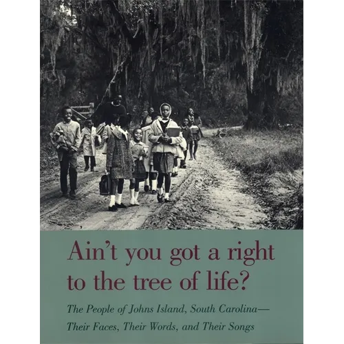 Ain't You Got a Right to the Tree of Life?: The People of Johns Island South Carolina--Their Faces, Their Words, and Their Songs - Paperback