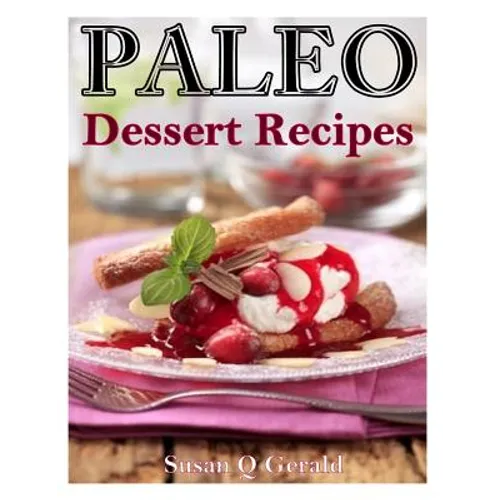 Paleo Dessert Recipes: 50 Mouthwatering Recipes to Satiate Your Sweet Tooth - Paperback