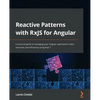 Reactive Patterns with RxJS for Angular: A practical guide to managing your Angular application's data reactively and efficiently using RxJS 7 - Paperback