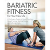 Bariatric Fitness for Your New Life: A Post Surgery Program of Mental Coaching, Strength Training, Stretching Routines and Fat-Burning Cardio - Paperback