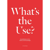What's the Use?: Constellations of Art, History and Knowledge: A Critical Reader - Paperback